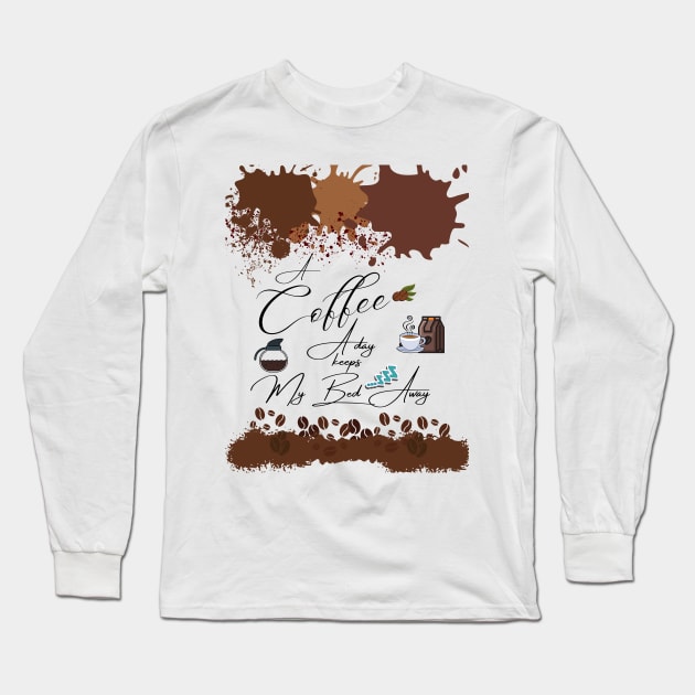 A Coffee a day /A Coffee a day keeps my bed away Drink Beverage Long Sleeve T-Shirt by BeatyinChaos